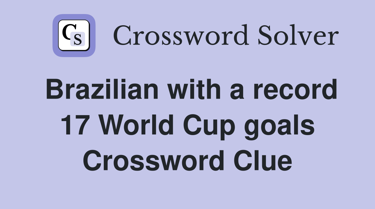 Brazilian with a record 17 World Cup goals Crossword Clue