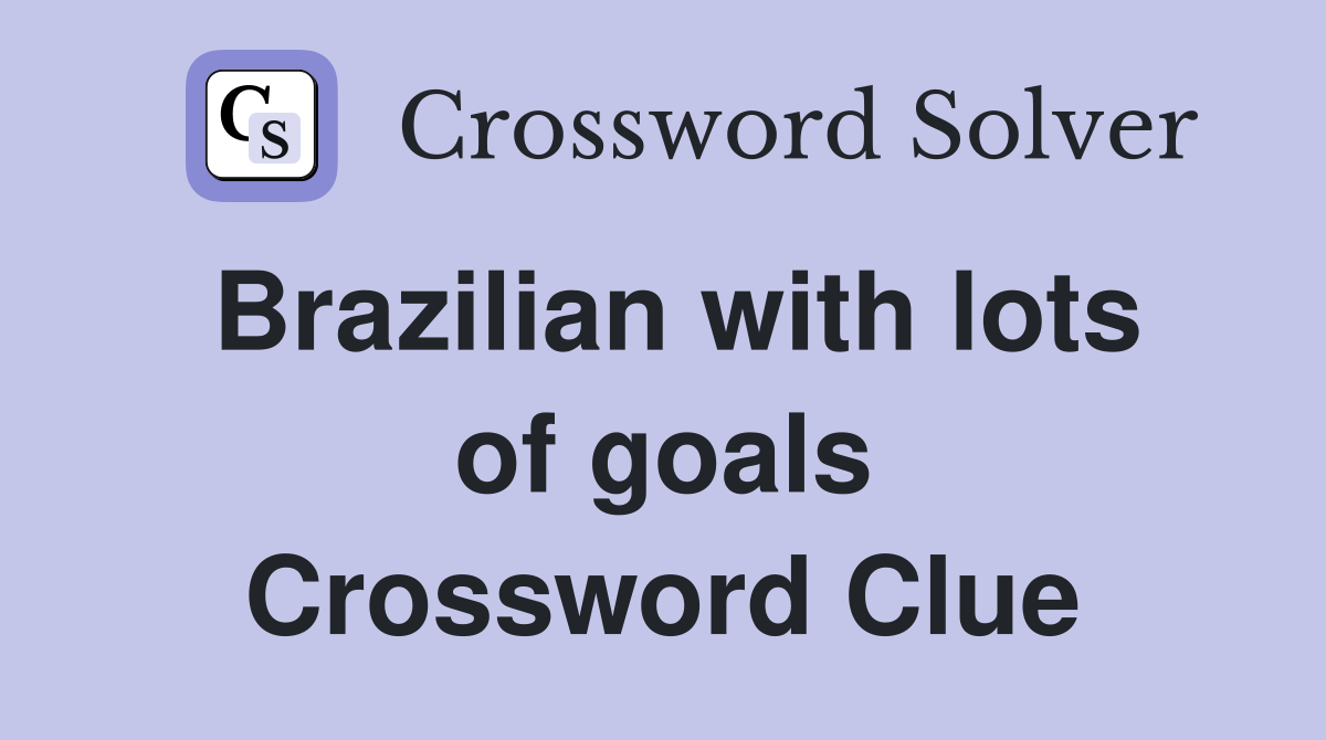 Brazilian with lots of goals Crossword Clue