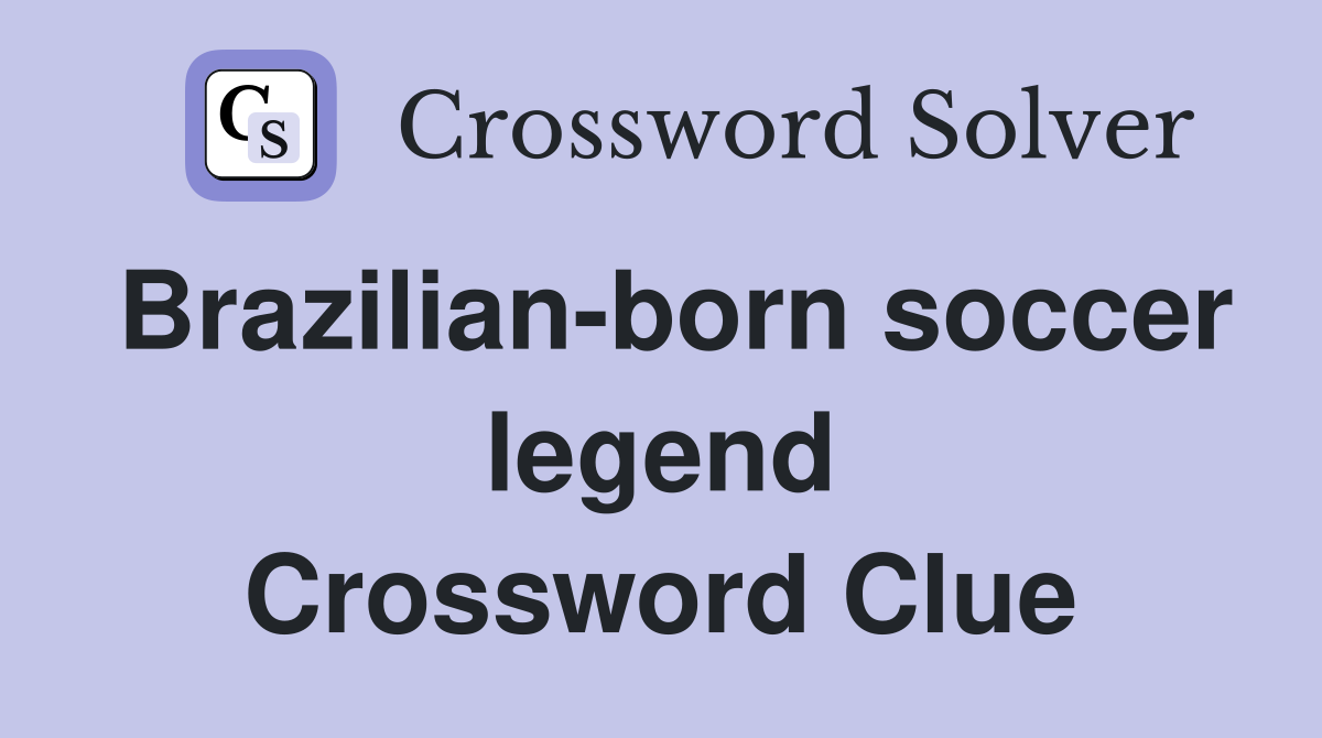 Brazilian-born soccer legend Crossword Clue