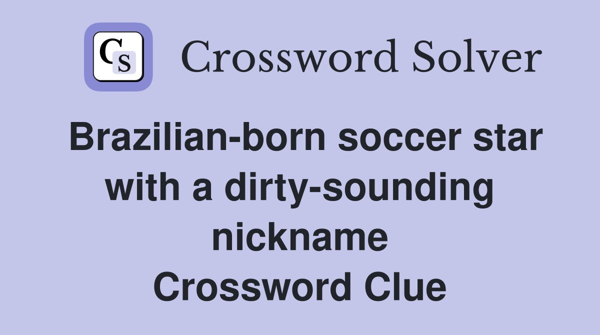 Brazilian-born soccer star with a dirty-sounding nickname Crossword Clue