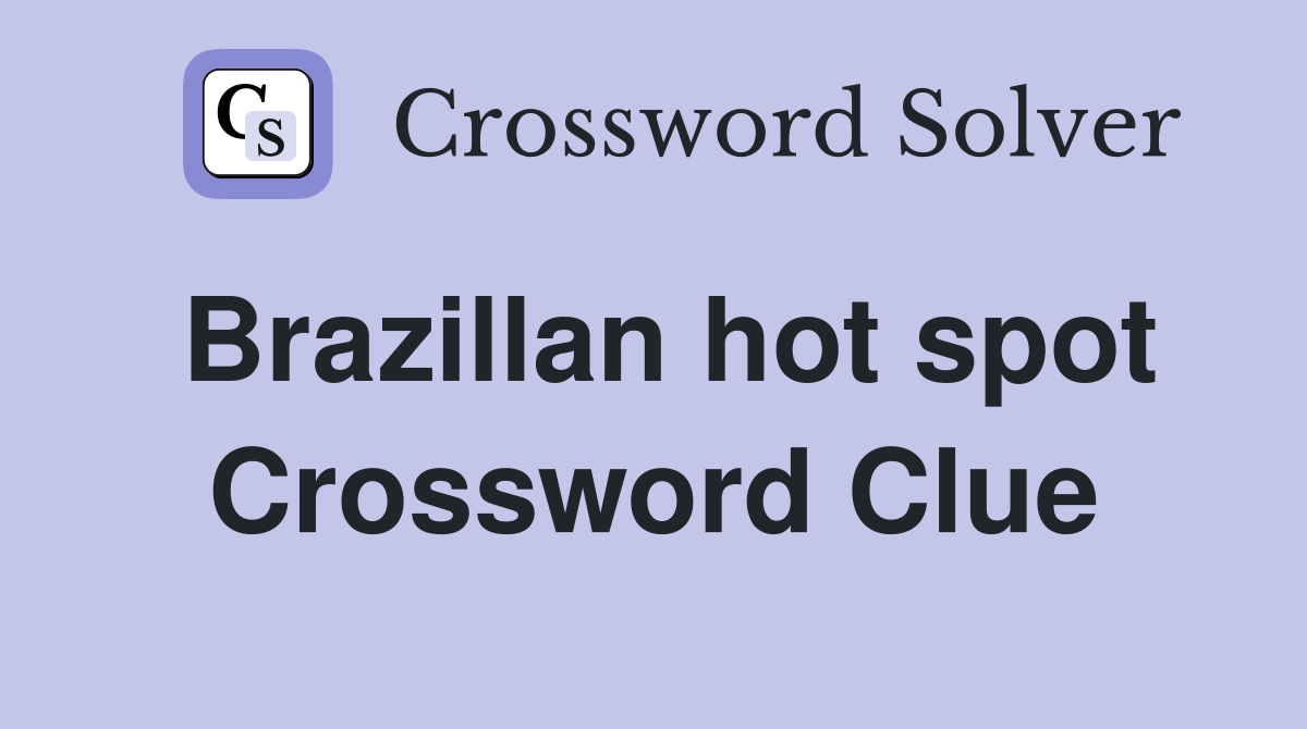 Brazillan hot spot Crossword Clue