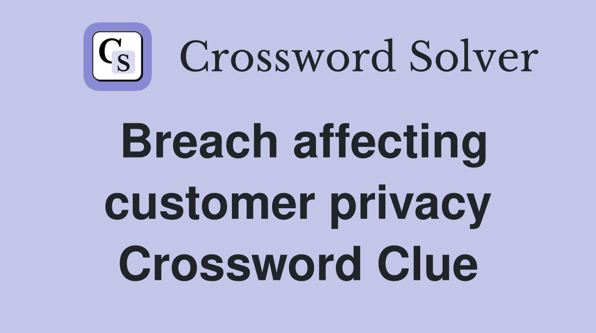Breach affecting customer privacy Crossword Clue