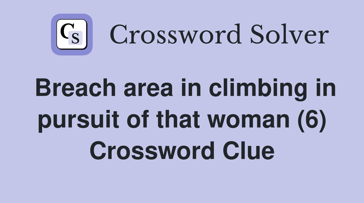 Breach area in climbing in pursuit of that woman (6) Crossword Clue