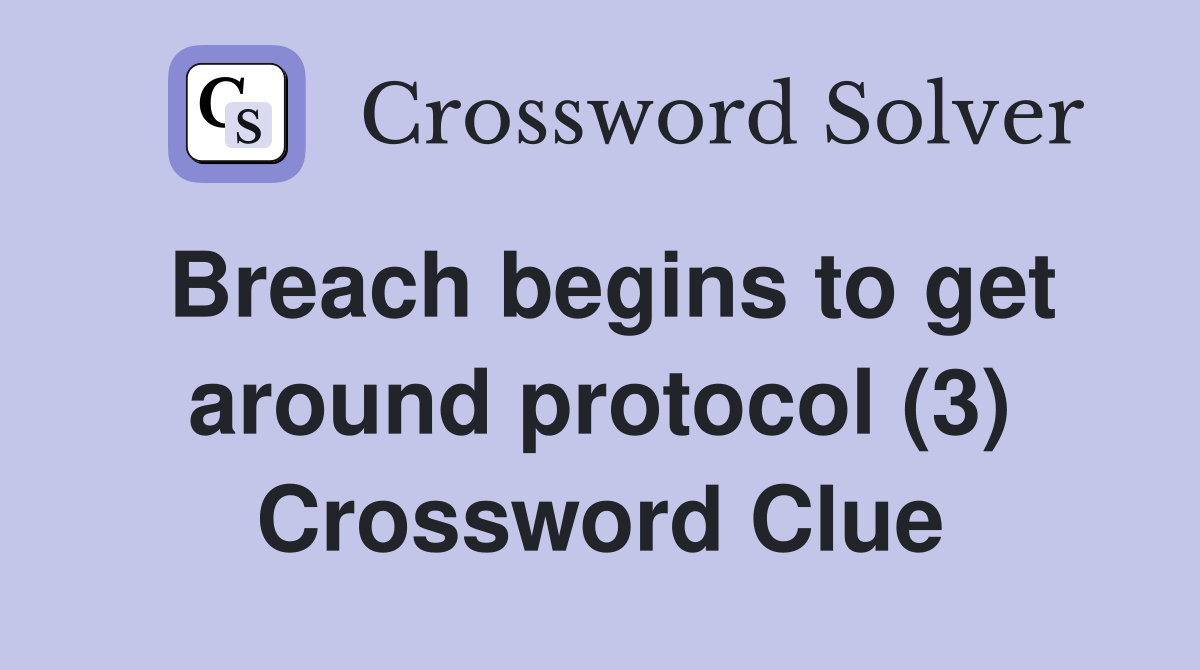 Breach begins to get around protocol (3) Crossword Clue