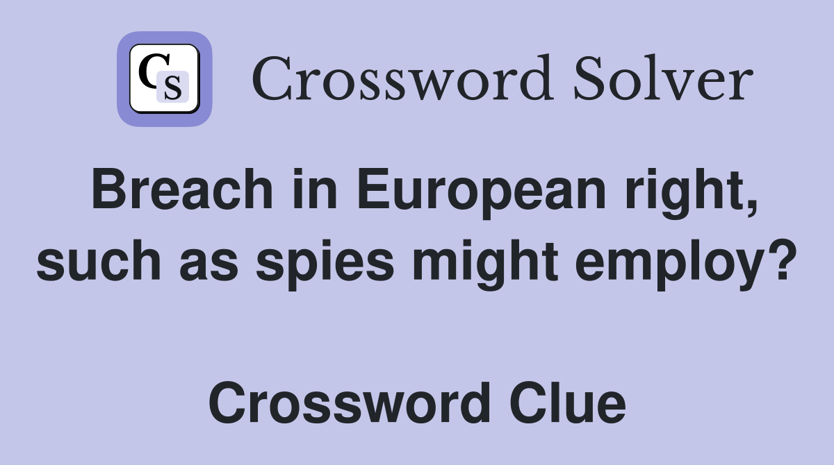 Breach in European right, such as spies might employ?  Crossword Clue