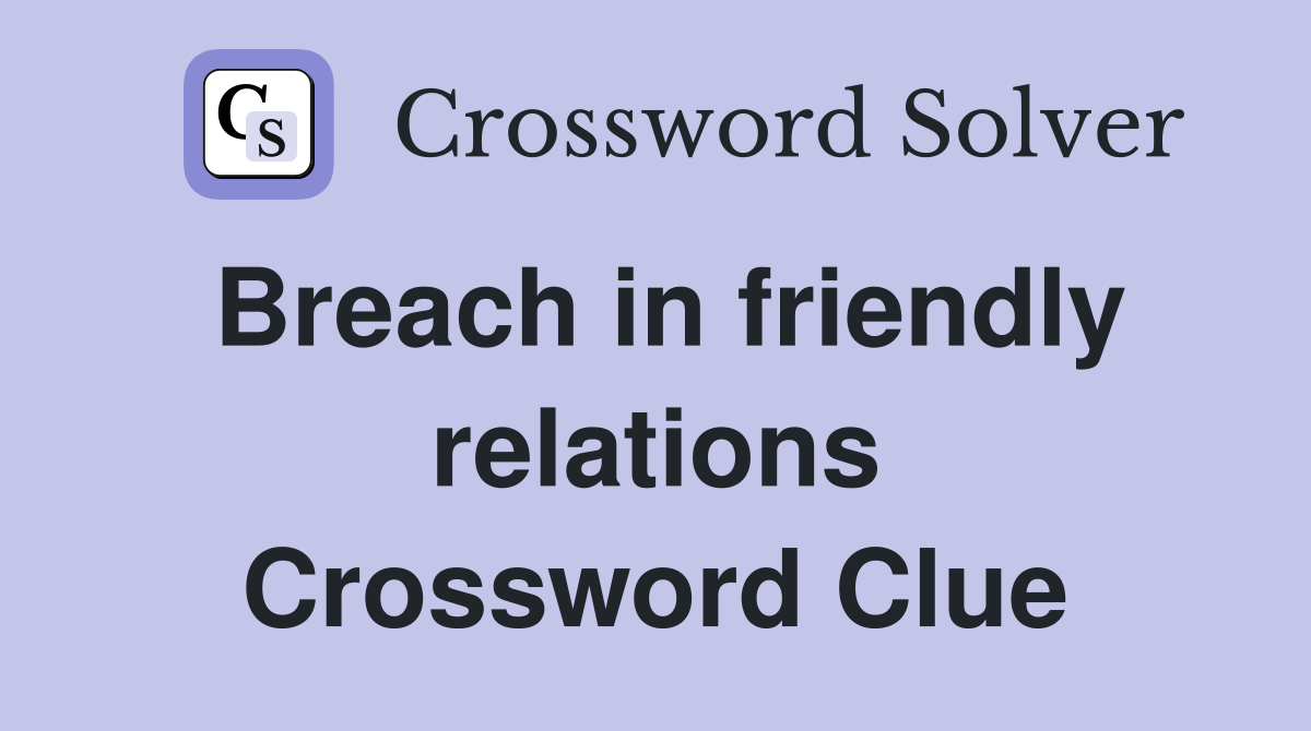 Breach in friendly relations Crossword Clue