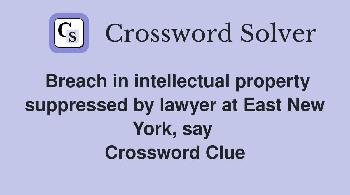 Breach in intellectual property suppressed by lawyer at East New York, say  Crossword Clue