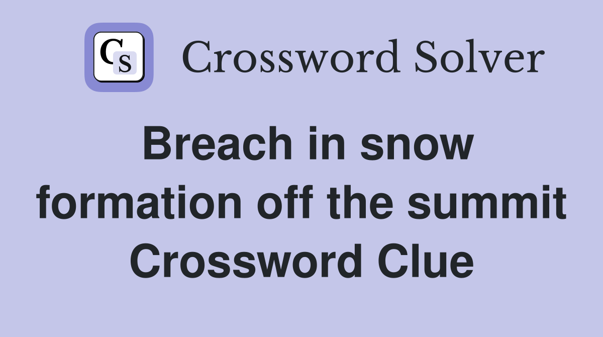 Breach in snow formation off the summit Crossword Clue