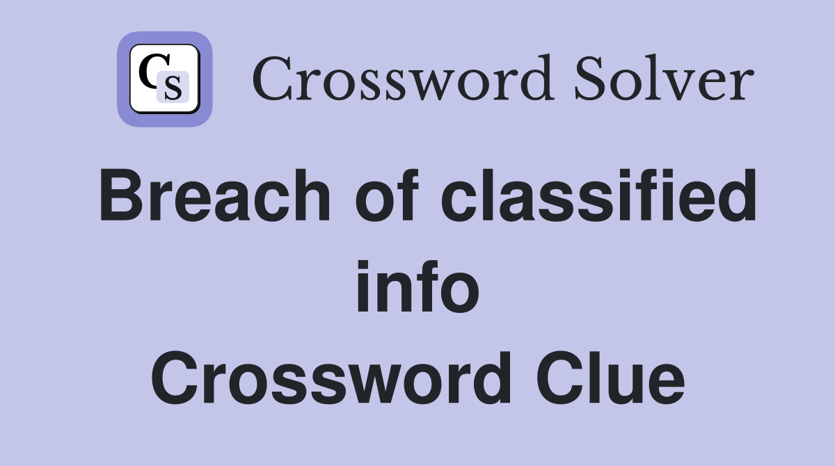 Breach of classified info Crossword Clue
