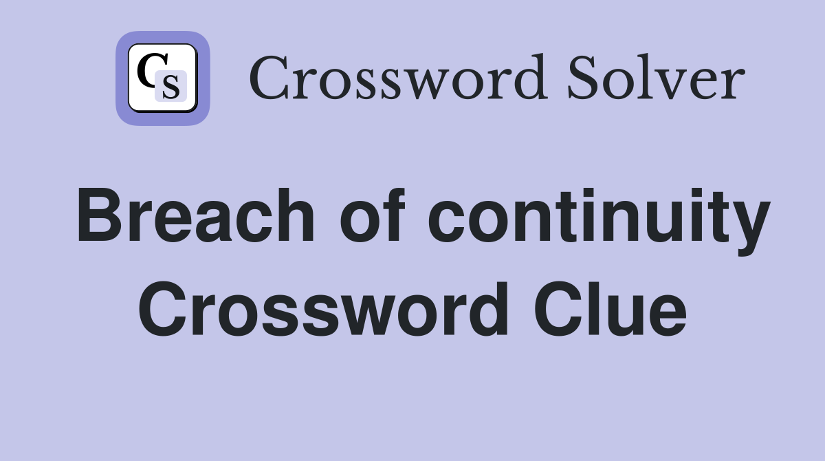 Breach of continuity Crossword Clue