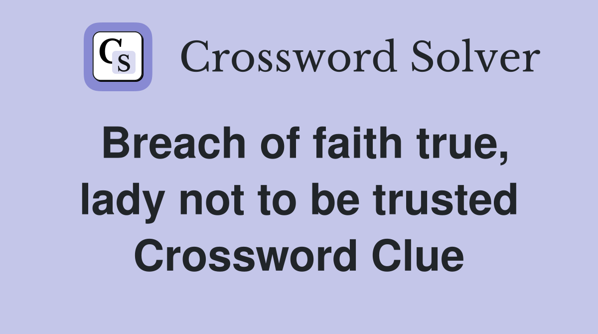 Breach of faith true, lady not to be trusted Crossword Clue