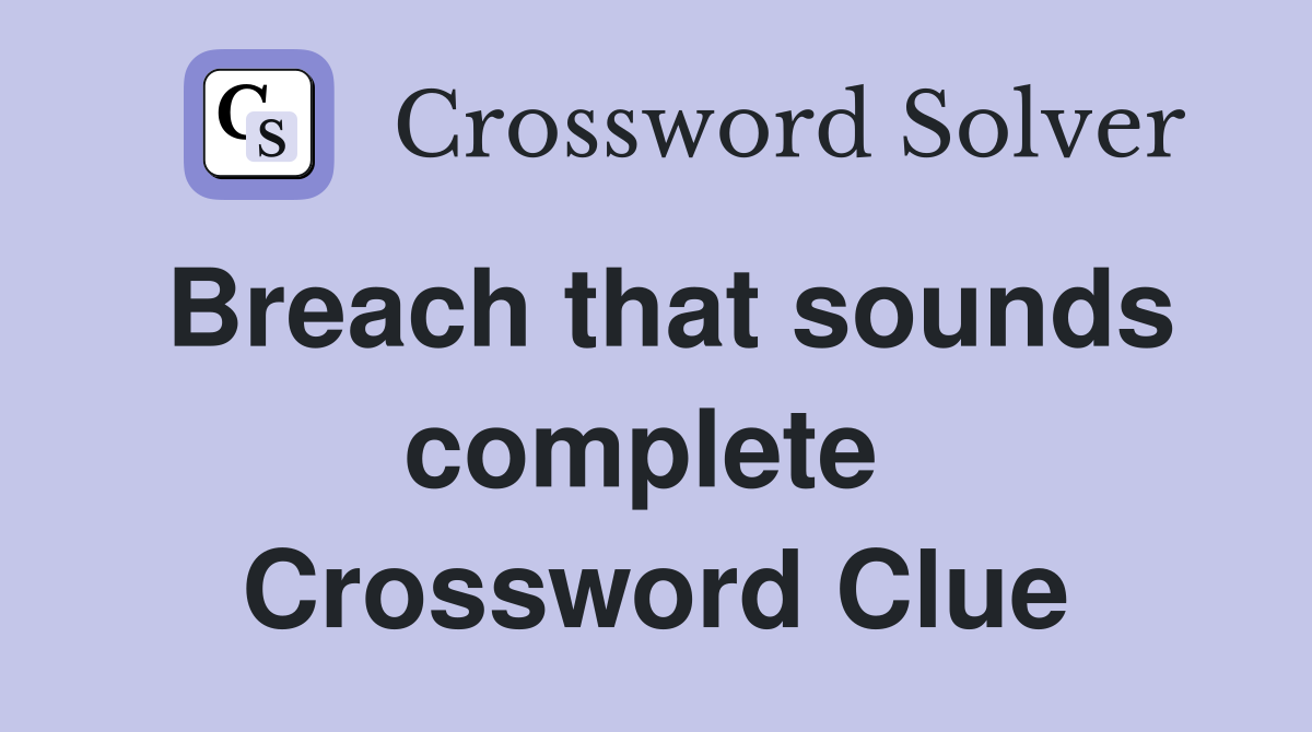 Breach that sounds complete  Crossword Clue