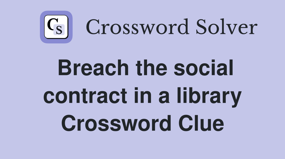 Breach the social contract in a library Crossword Clue