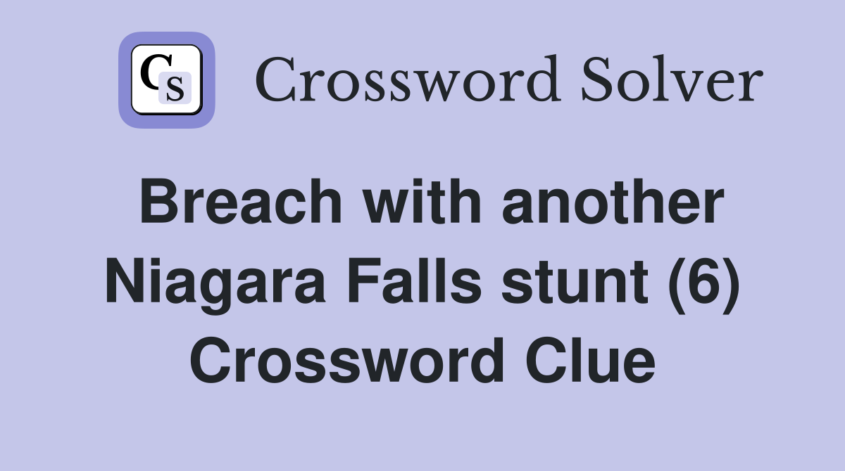 Breach with another Niagara Falls stunt (6) Crossword Clue