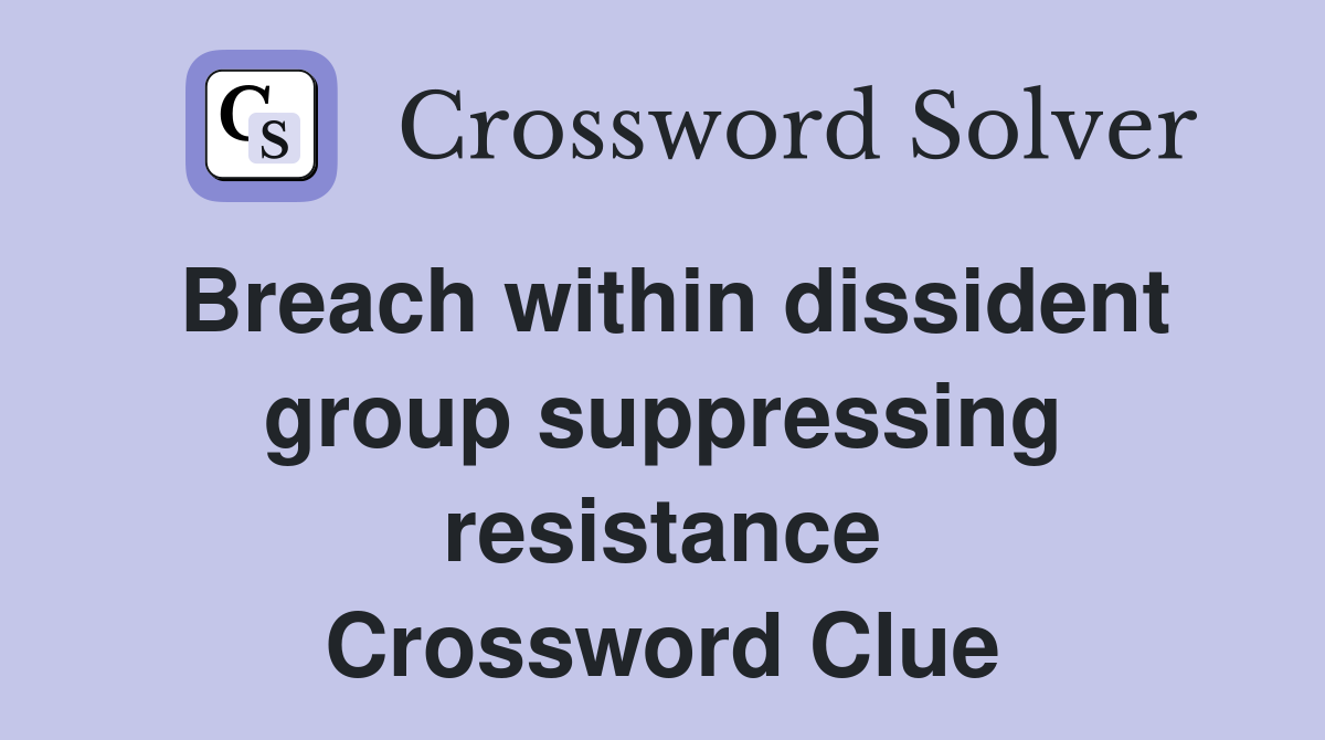 Breach within dissident group suppressing resistance Crossword Clue