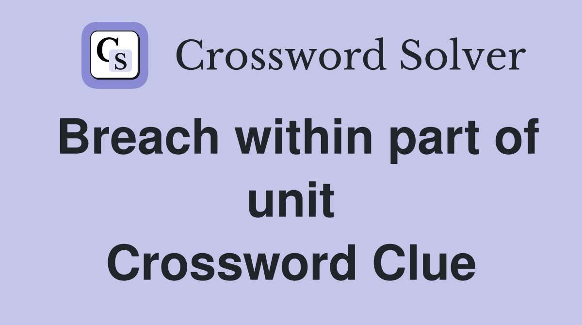 Breach within part of unit Crossword Clue