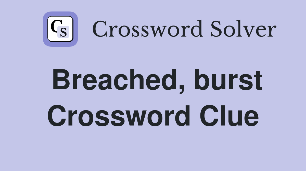 Breached, burst Crossword Clue