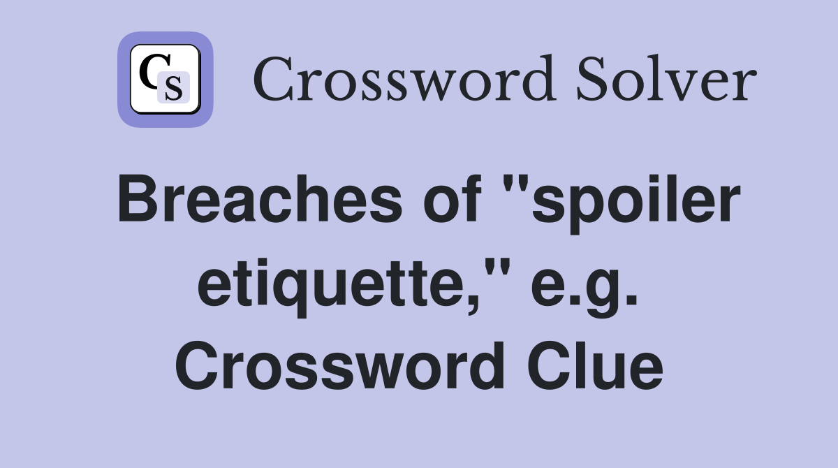 Breaches of "spoiler etiquette," e.g. Crossword Clue