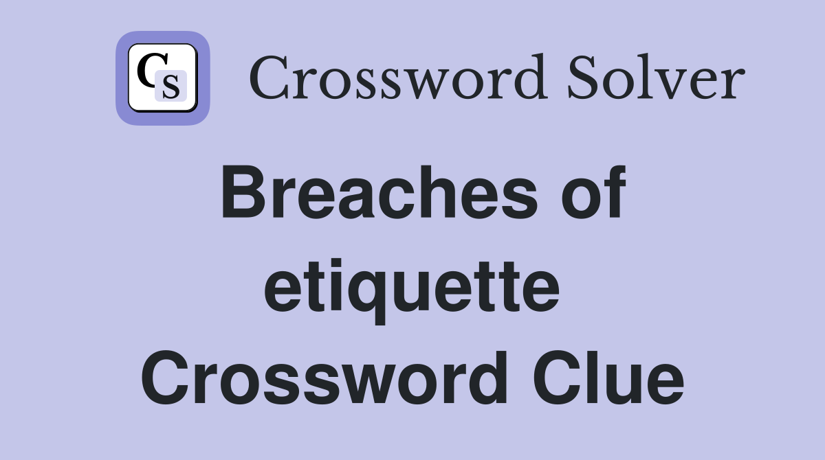 Breaches of etiquette Crossword Clue