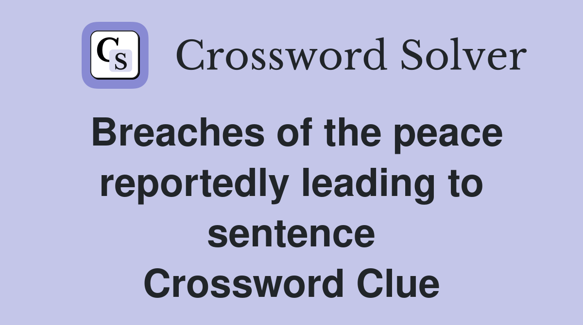 Breaches of the peace reportedly leading to sentence Crossword Clue