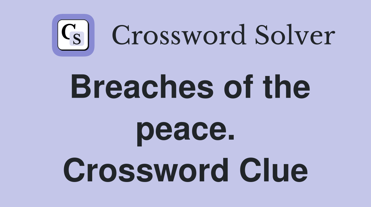 Breaches of the peace. Crossword Clue