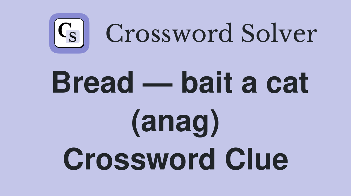 Bread — bait a cat (anag) Crossword Clue