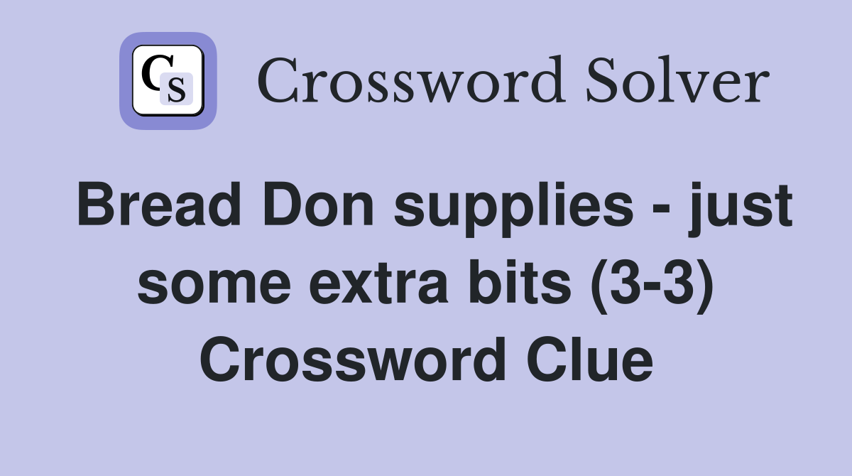 Bread Don supplies - just some extra bits (3-3) Crossword Clue