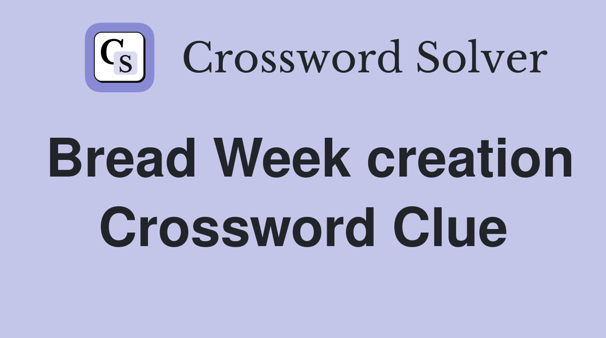 Bread Week creation Crossword Clue