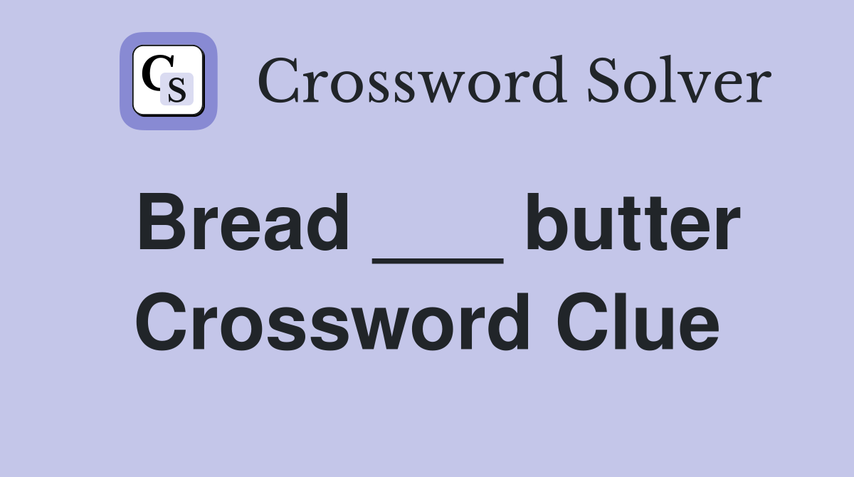 Bread ___ butter Crossword Clue