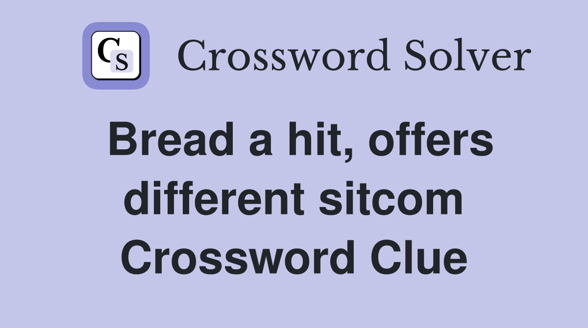Bread a hit, offers different sitcom Crossword Clue