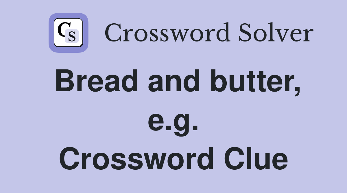 Bread and butter, e.g. Crossword Clue
