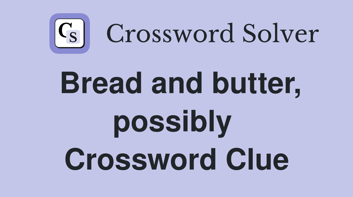 Bread and butter, possibly  Crossword Clue
