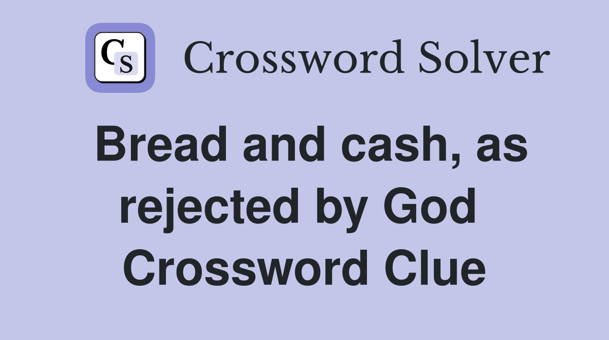 Bread and cash, as rejected by God  Crossword Clue