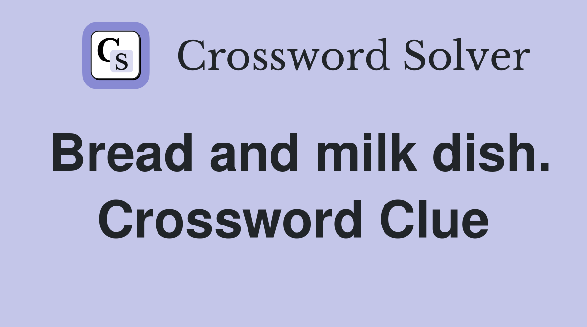 Bread and milk dish. Crossword Clue