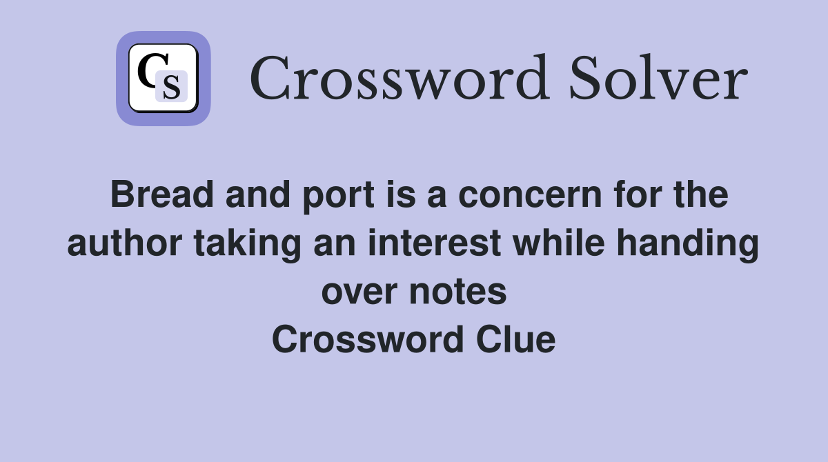 Bread and port is a concern for the author taking an interest while handing over notes Crossword Clue