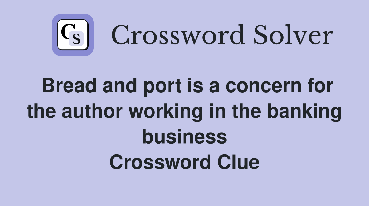 Bread and port is a concern for the author working in the banking business Crossword Clue