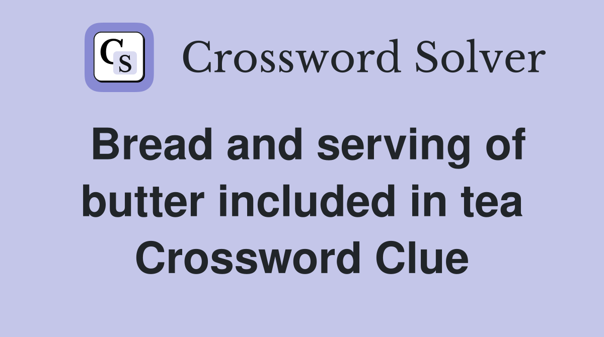 Bread and serving of butter included in tea Crossword Clue