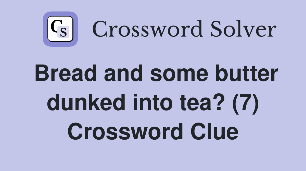 Bread and some butter dunked into tea? (7) Crossword Clue