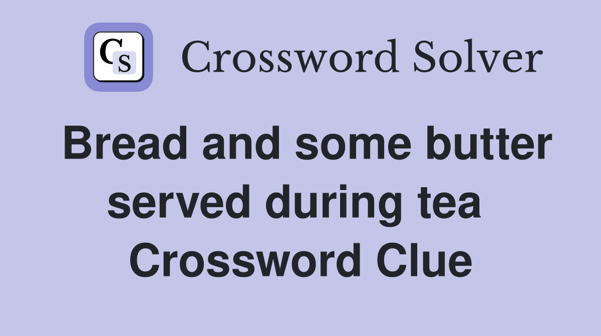 Bread and some butter served during tea  Crossword Clue