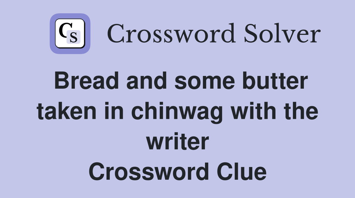 Bread and some butter taken in chinwag with the writer Crossword Clue