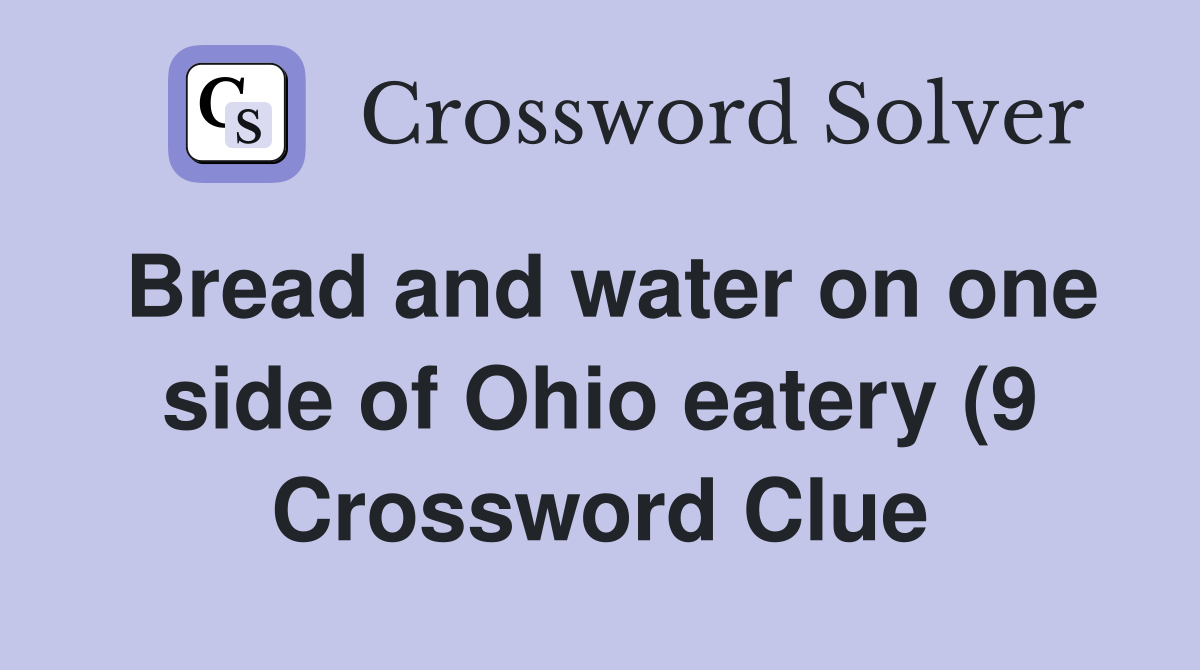 Bread and water on one side of Ohio eatery (9) Crossword Clue Answers Bread and water on one side of Ohio eatery (9) Crossword Clue Answers