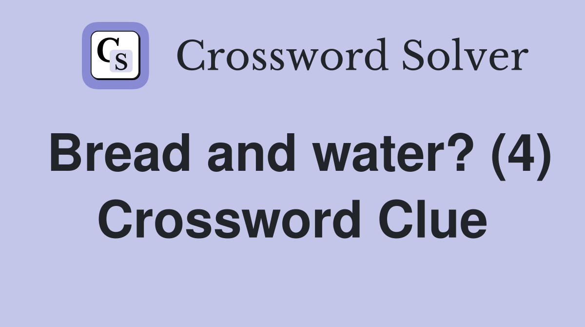 Bread and water? (4) Crossword Clue