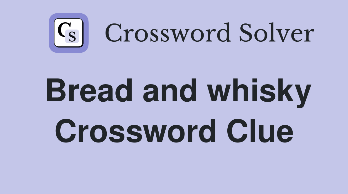 Bread and whisky Crossword Clue