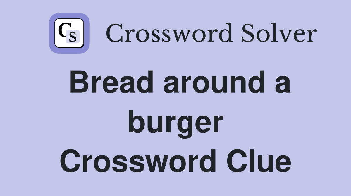Bread around a burger Crossword Clue