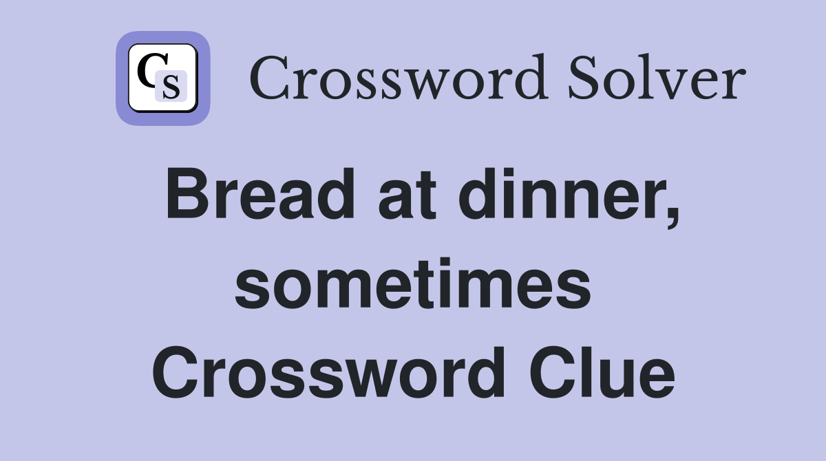 Bread at dinner, sometimes Crossword Clue