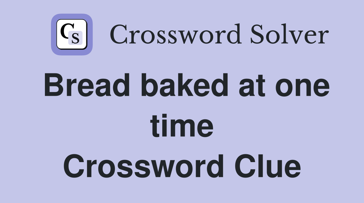 Bread baked at one time Crossword Clue