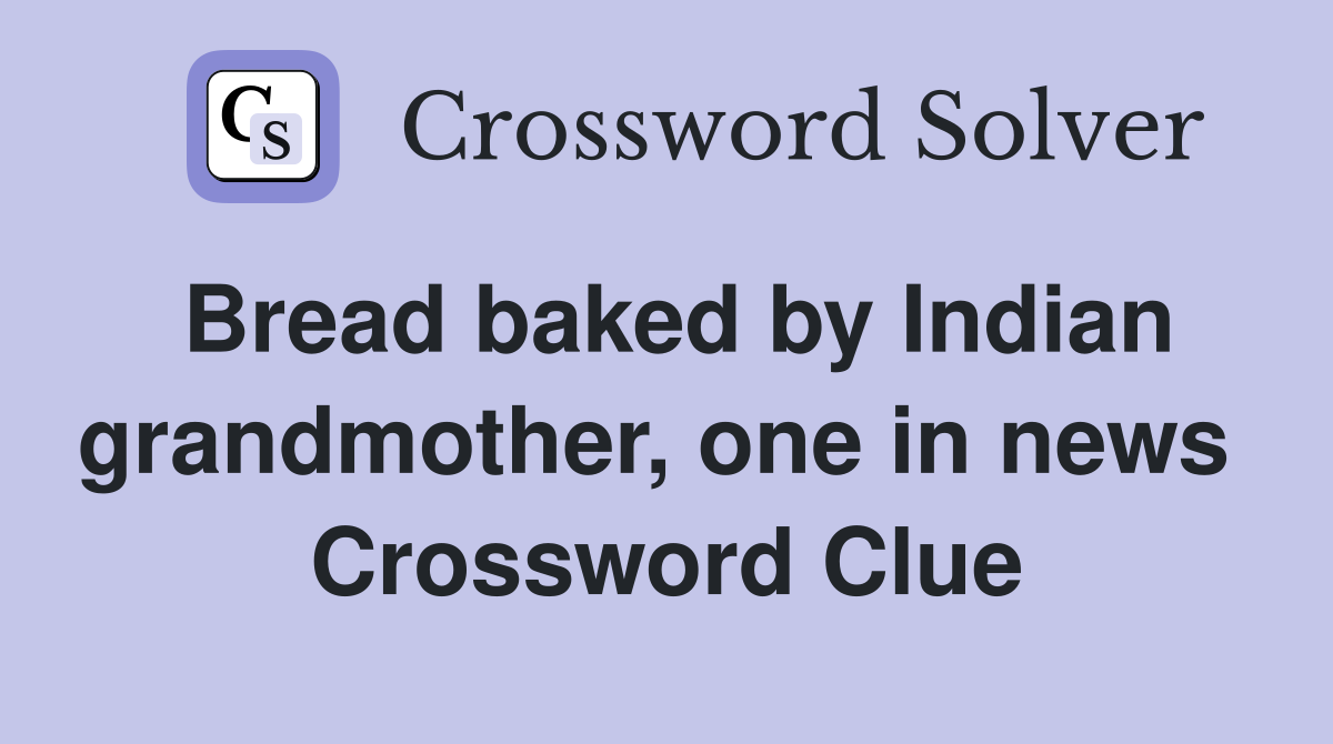 Bread baked by Indian grandmother, one in news  Crossword Clue