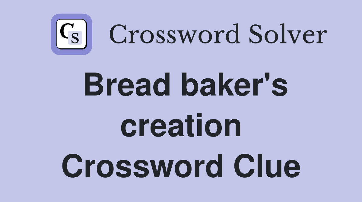 Bread baker's creation Crossword Clue
