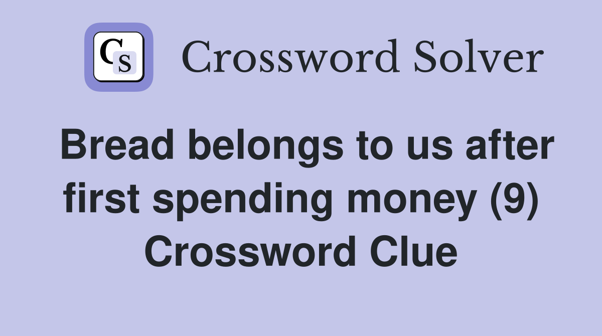 Bread belongs to us after first spending money (9) Crossword Clue