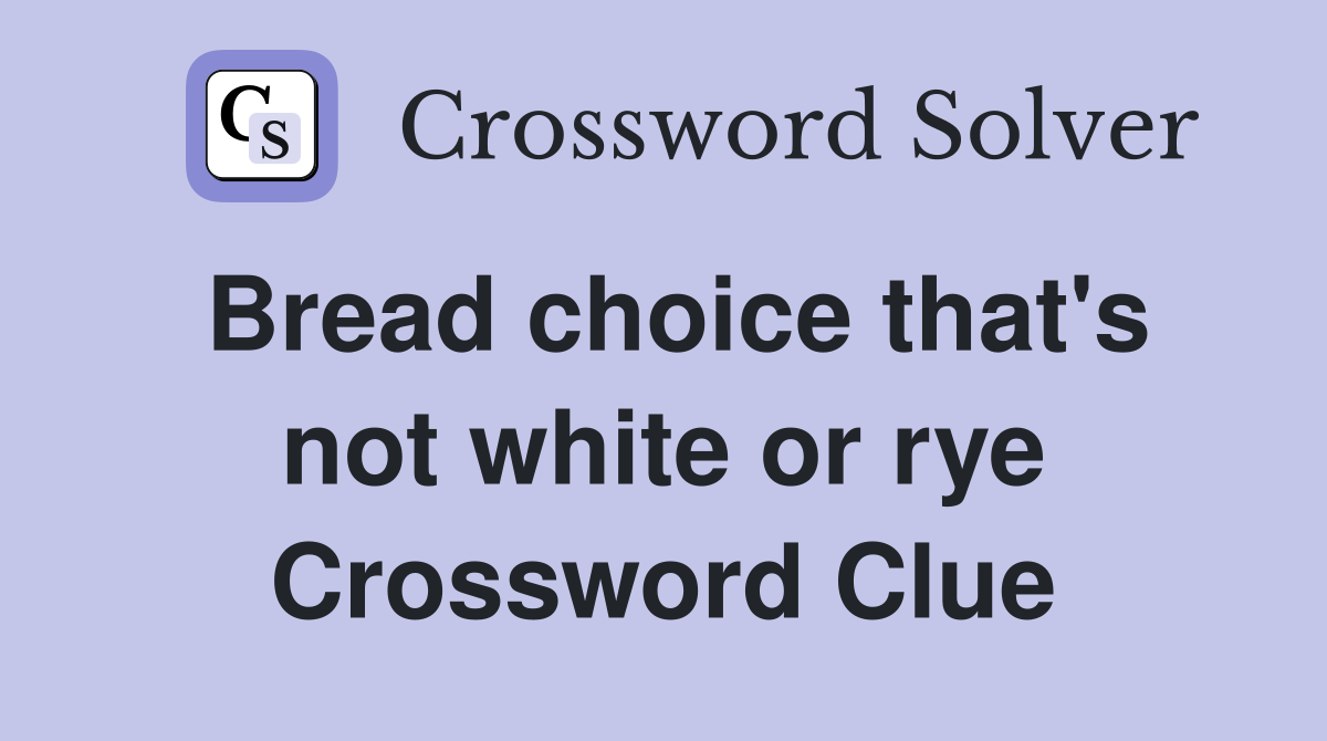 Bread choice that's not white or rye Crossword Clue